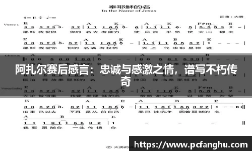阿扎尔赛后感言：忠诚与感激之情，谱写不朽传奇