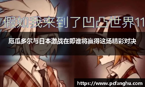 厄瓜多尔与日本激战在即谁将赢得这场精彩对决