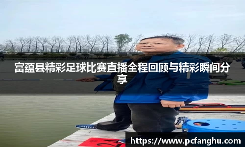 富蕴县精彩足球比赛直播全程回顾与精彩瞬间分享