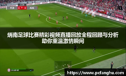 炳南足球比赛精彩视频直播回放全程回顾与分析助你重温激情瞬间
