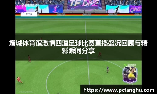 增城体育馆激情四溢足球比赛直播盛况回顾与精彩瞬间分享
