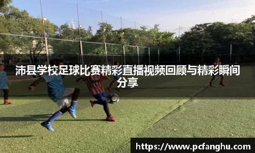 沛县学校足球比赛精彩直播视频回顾与精彩瞬间分享