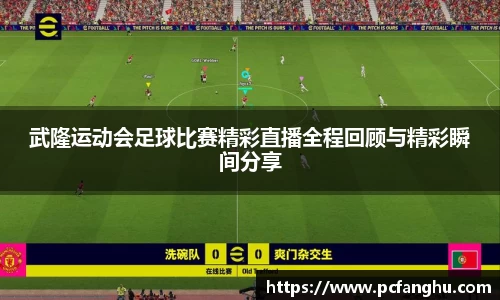 武隆运动会足球比赛精彩直播全程回顾与精彩瞬间分享