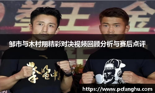 邹市与木村翔精彩对决视频回顾分析与赛后点评