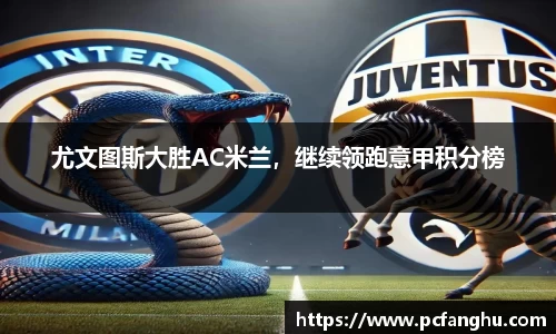 尤文图斯大胜AC米兰，继续领跑意甲积分榜